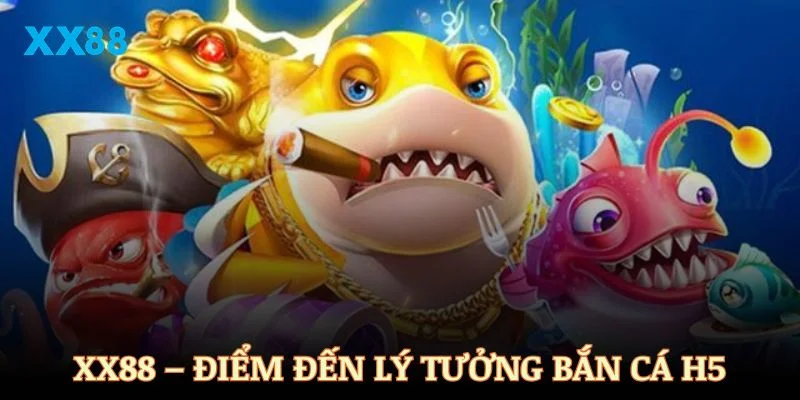 XX88 – Điểm đến lý tưởng cho người chơi bắn cá H5 trực tuyến