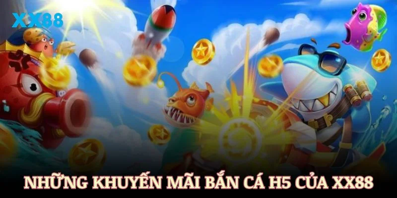 Những khuyến mãi đáng chú ý tại sảnh bắn cá H5 của XX88