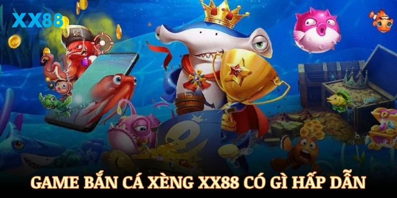Game bắn cá xèng tại XX88 có gì hấp dẫn người chơi?