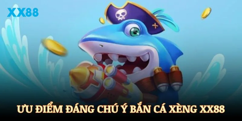 Những ưu điểm đáng chú ý khi bạn tham gia bắn cá xèng XX88