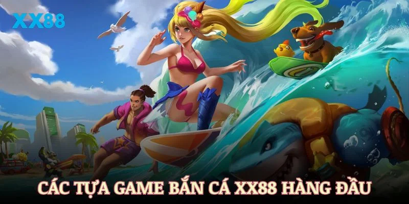 Khám phá các game bắn cá XX88 đang được săn đón hàng đầu