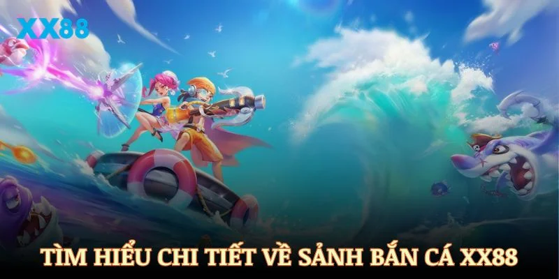 Tìm hiểu chi tiết về sảnh bắn cá XX88
