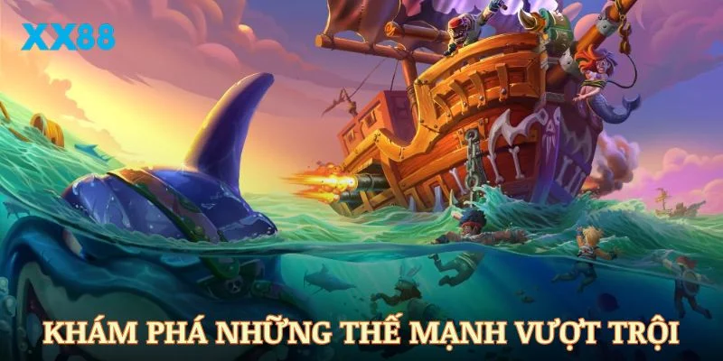 Khám phá những thế mạnh vượt trội của sảnh bắn cá XX88