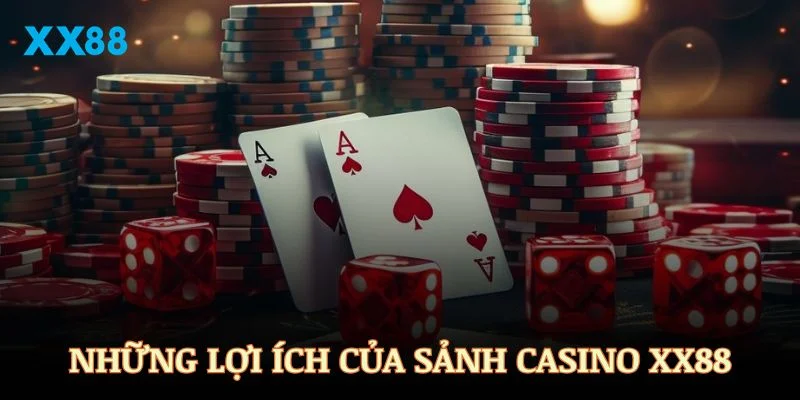 Những lợi ích hấp dẫn nhất của sảnh Casino XX88
