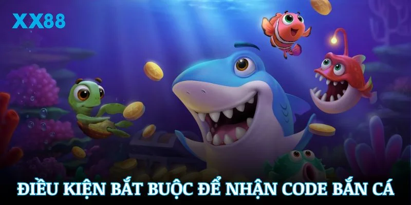 Các điều kiện bắt buộc người chơi phải đạt để nhận code bắn cá