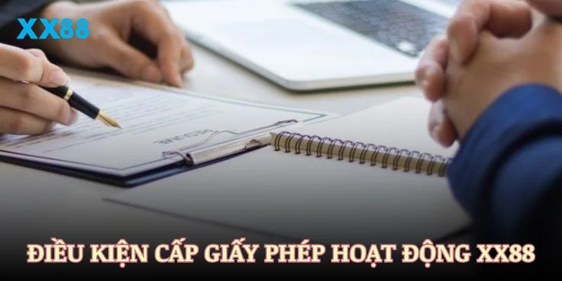 Các điều kiện cơ bản để được cấp giấy phép hoạt động XX88 hợp pháp