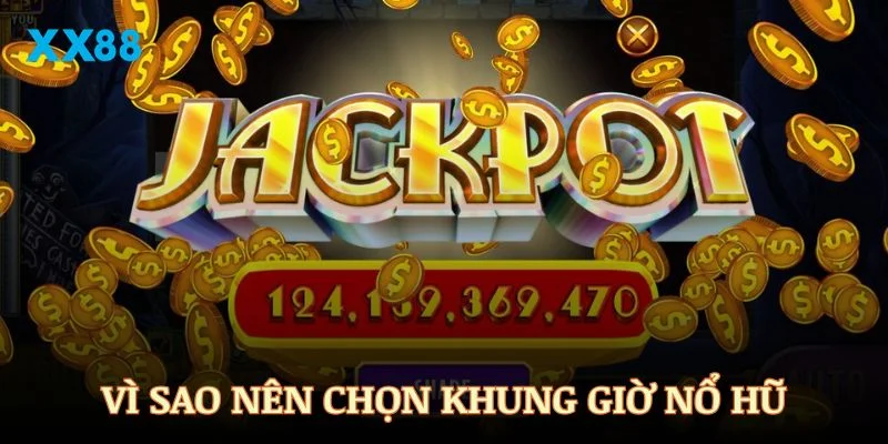 Vì sao bạn nên lựa chọn khung giờ nổ hũ chuẩn