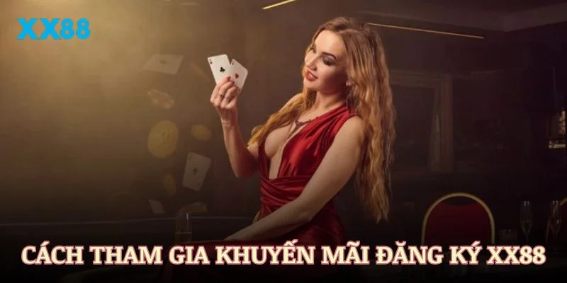 Hướng dẫn cách tham gia vào khuyến mãi đăng ký XX88