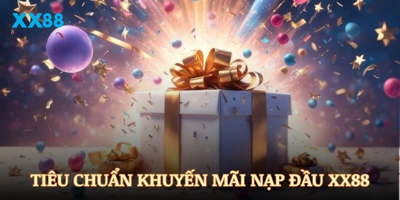 Các tiêu chuẩn cụ thể để tham gia khuyến mãi nạp đầu nhà cái XX88