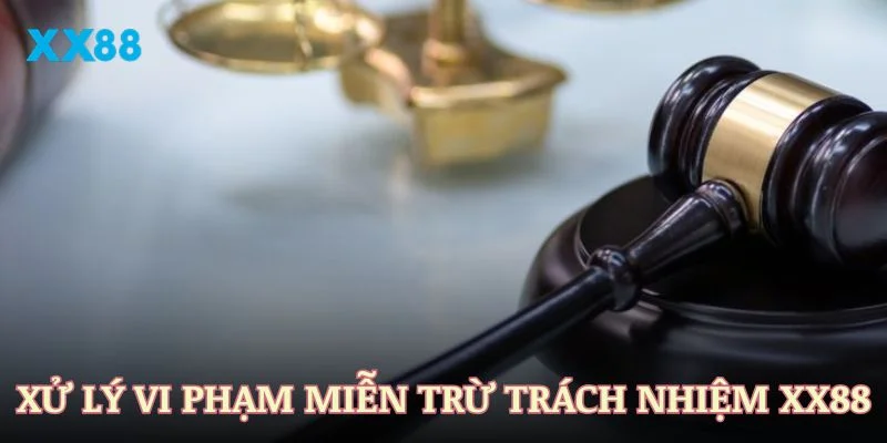 Các phương pháp xử lý khi xảy ra vi phạm miễn trừ trách nhiệm XX88