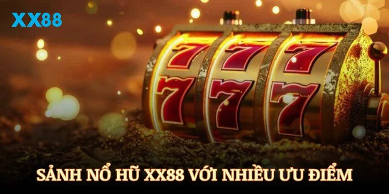 Sảnh nổ hũ XX88 sở hữu nhiều ưu điểm vượt trội nhất