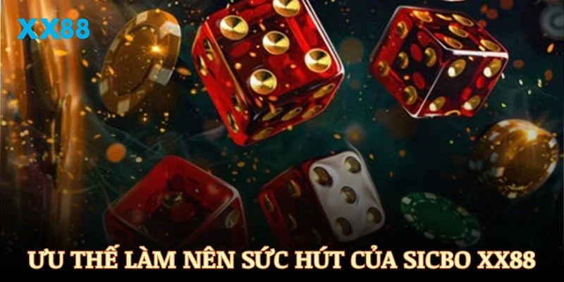 Các ưu thế đặc sắc làm nên sức hút của game Sicbo XX88
